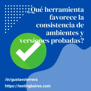 Lee más sobre el artículo Analizando: ¿Qué herramienta favorece la consistencia de ambientes y versiones probadas?